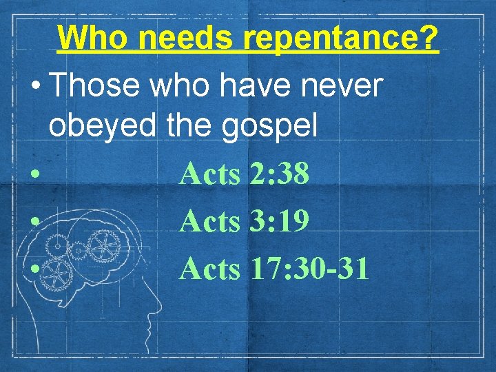 Who needs repentance? • Those who have never obeyed the gospel • Acts 2: