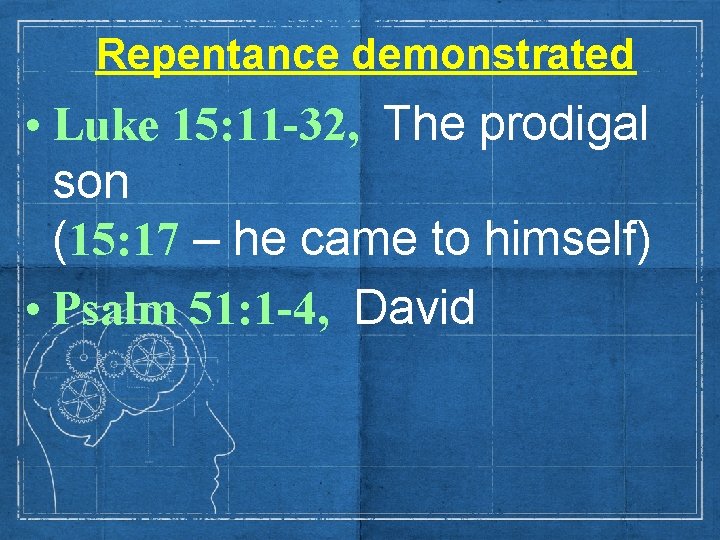 Repentance demonstrated • Luke 15: 11 -32, The prodigal son (15: 17 – he