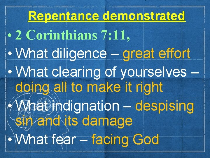 Repentance demonstrated • 2 Corinthians 7: 11, • What diligence – great effort •