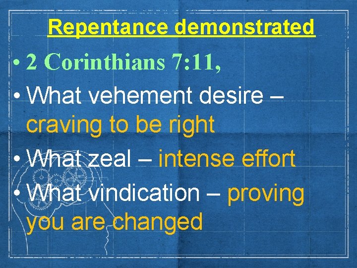 Repentance demonstrated • 2 Corinthians 7: 11, • What vehement desire – craving to