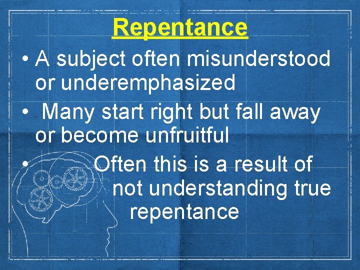 Repentance • A subject often misunderstood or underemphasized • Many start right but fall
