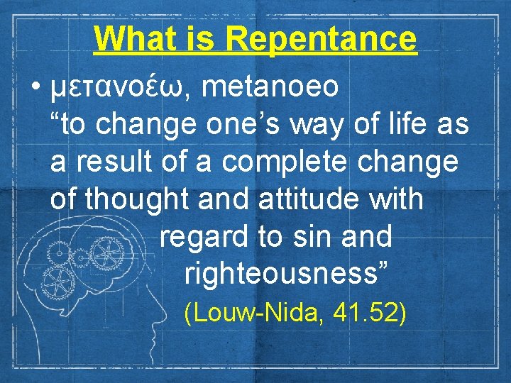 What is Repentance • μετανοέω, metanoeo “to change one’s way of life as a