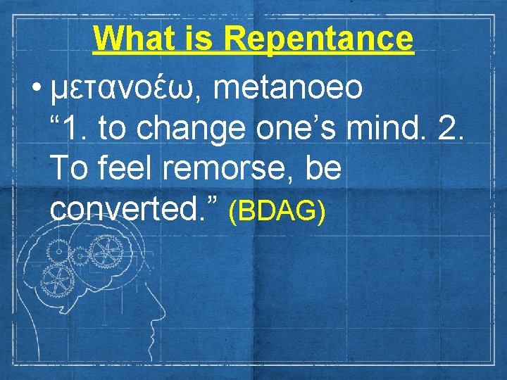 What is Repentance • μετανοέω, metanoeo “ 1. to change one’s mind. 2. To