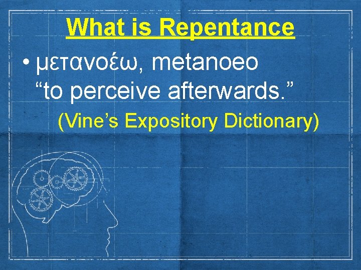 What is Repentance • μετανοέω, metanoeo “to perceive afterwards. ” (Vine’s Expository Dictionary) 