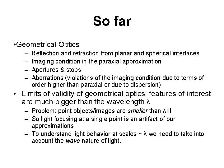 So far • Geometrical Optics – – Reflection and refraction from planar and spherical