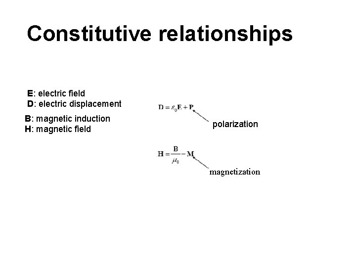 Constitutive relationships E: electric field D: electric displacement B: magnetic induction H: magnetic field