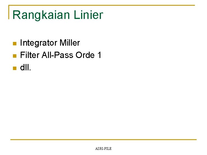 Rangkaian Linier n n n Integrator Miller Filter All-Pass Orde 1 dll. ASRI-FILE 