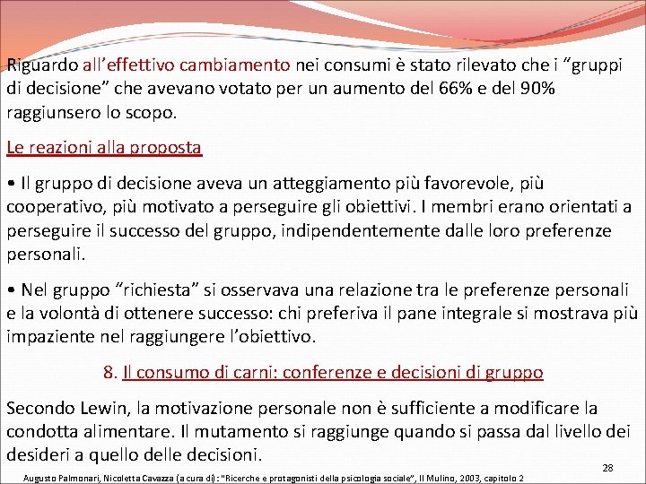 Riguardo all’effettivo cambiamento nei consumi è stato rilevato che i “gruppi di decisione” che