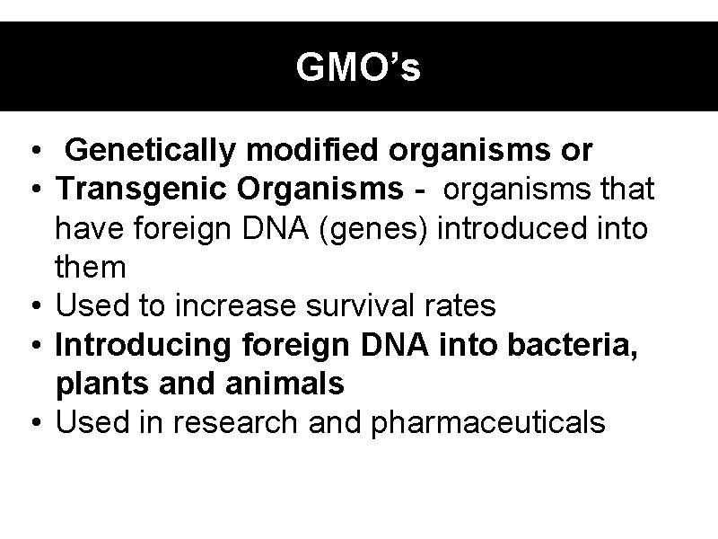 GMO’s • Genetically modified organisms or • Transgenic Organisms - organisms that have foreign