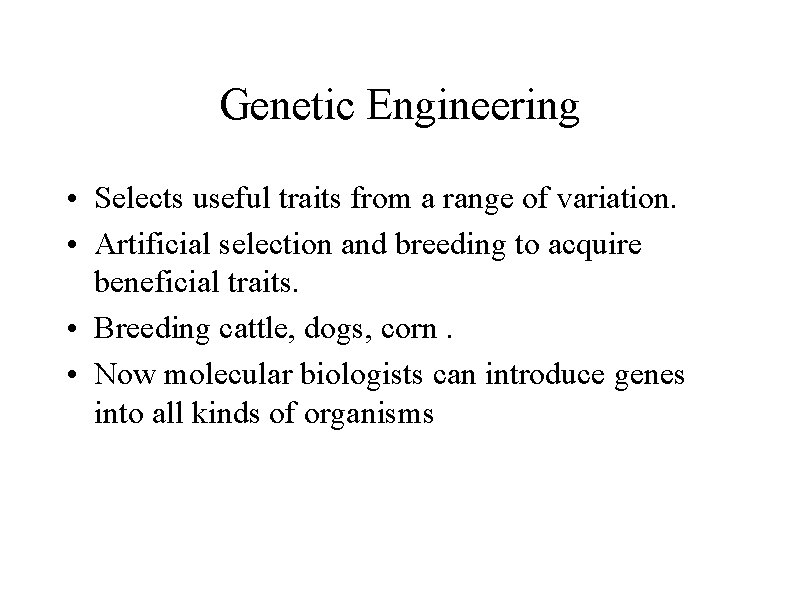 Genetic Engineering • Selects useful traits from a range of variation. • Artificial selection