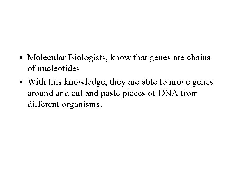  • Molecular Biologists, know that genes are chains of nucleotides • With this