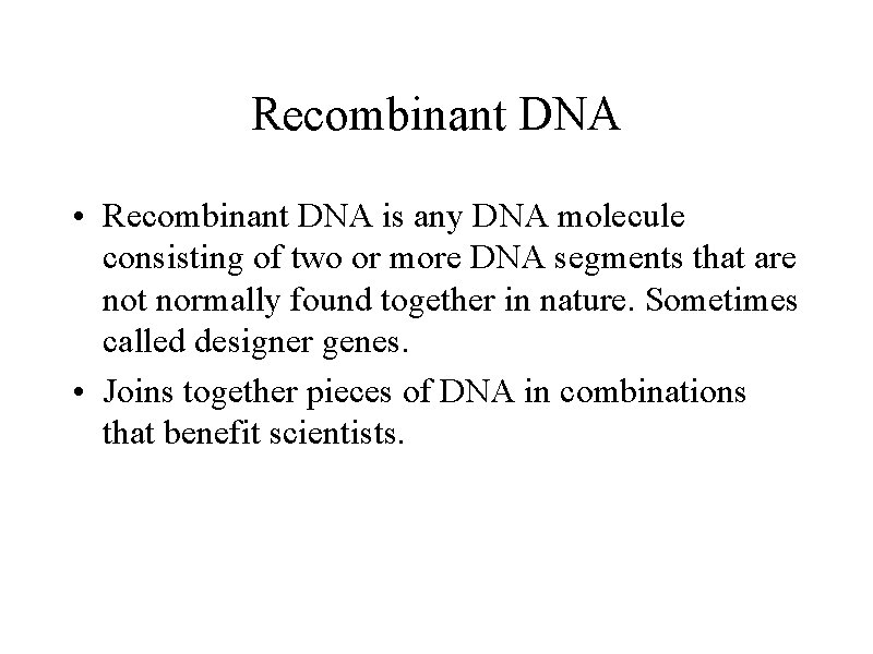 Recombinant DNA • Recombinant DNA is any DNA molecule consisting of two or more