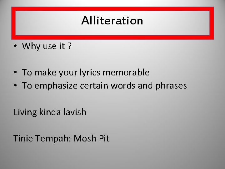 Alliteration • Why use it ? • To make your lyrics memorable • To