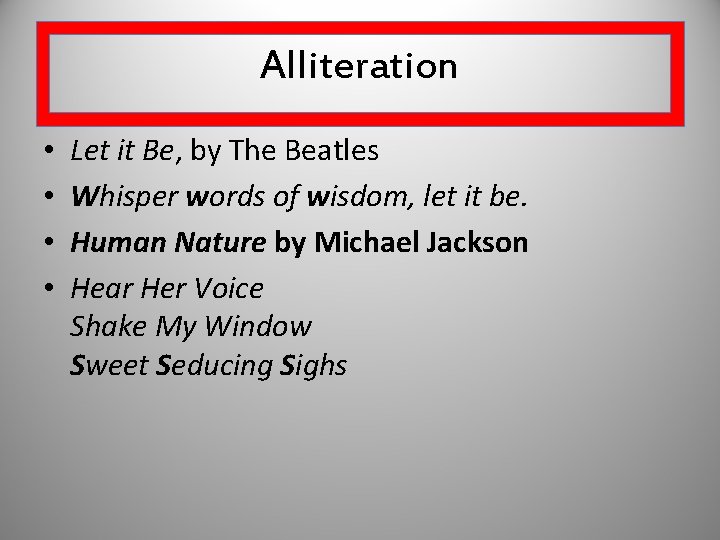 Alliteration • • Let it Be, by The Beatles Whisper words of wisdom, let