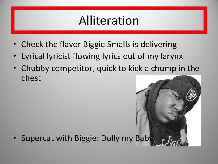 Alliteration • Check the flavor Biggie Smalls is delivering • Lyrical lyricist flowing lyrics