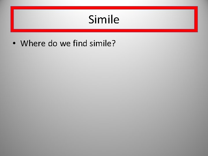 Simile • Where do we find simile? 