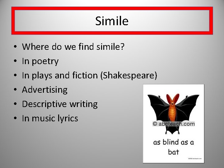 Simile • • • Where do we find simile? In poetry In plays and