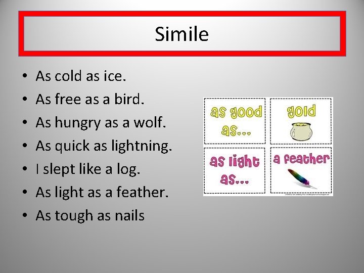 Simile • • As cold as ice. As free as a bird. As hungry