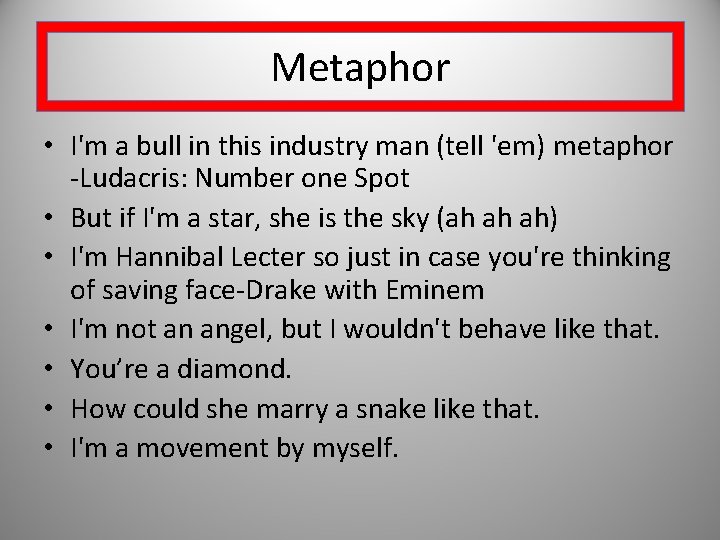 Metaphor • I'm a bull in this industry man (tell 'em) metaphor -Ludacris: Number