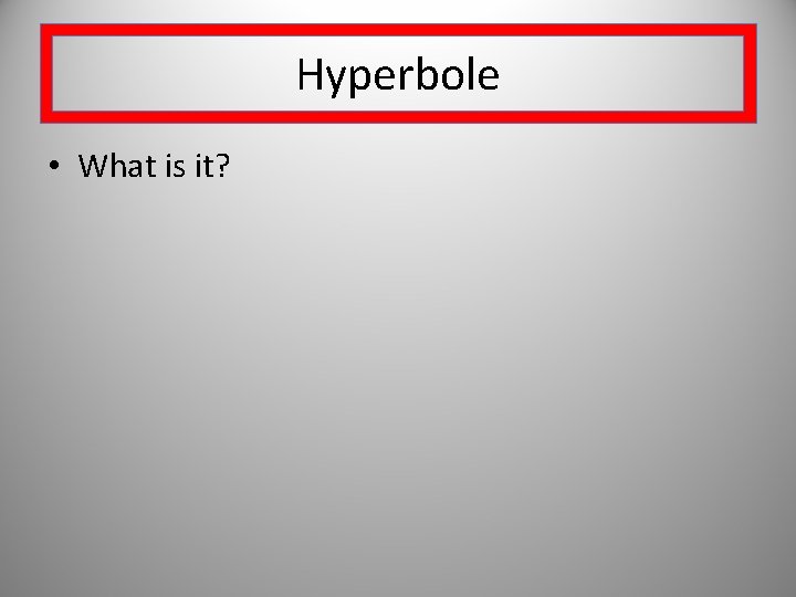 Hyperbole • What is it? 