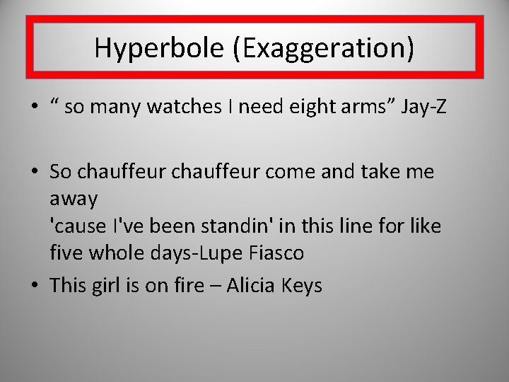 Hyperbole (Exaggeration) • “ so many watches I need eight arms” Jay-Z • So