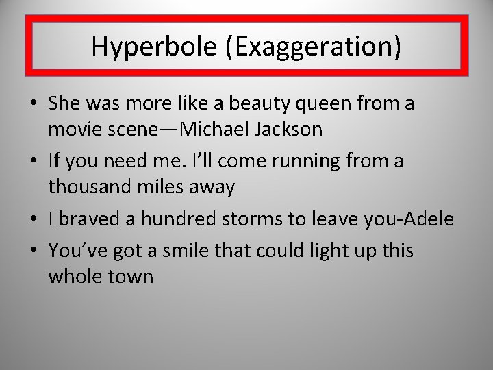 Hyperbole (Exaggeration) • She was more like a beauty queen from a movie scene—Michael