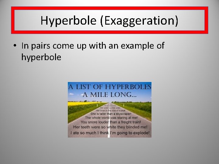 Hyperbole (Exaggeration) • In pairs come up with an example of hyperbole 