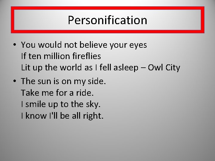 Personification • You would not believe your eyes If ten million fireflies Lit up