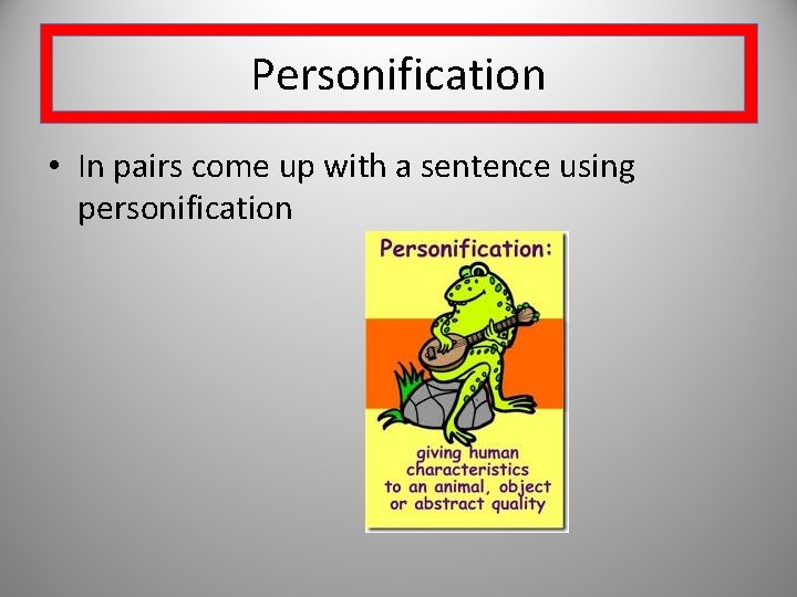 Personification • In pairs come up with a sentence using personification 