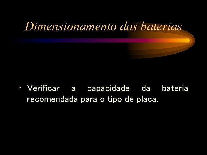 Dimensionamento das baterias • Verificar a capacidade da bateria recomendada para o tipo de