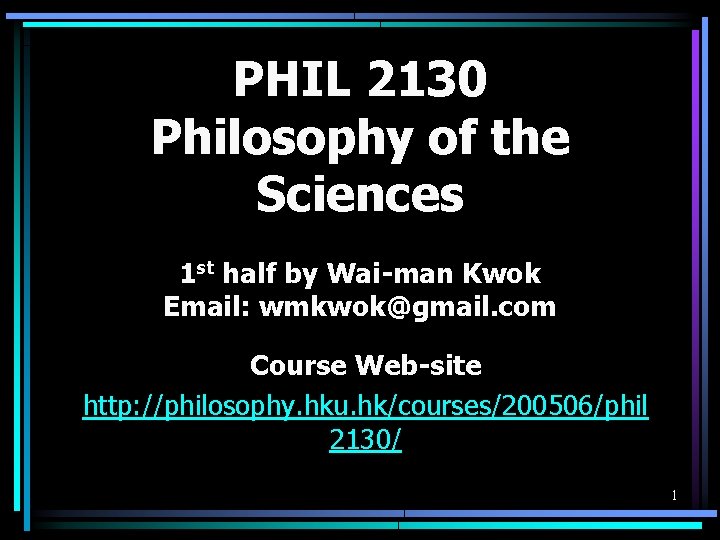 PHIL 2130 Philosophy of the Sciences 1 st half by Wai-man Kwok Email: wmkwok@gmail.