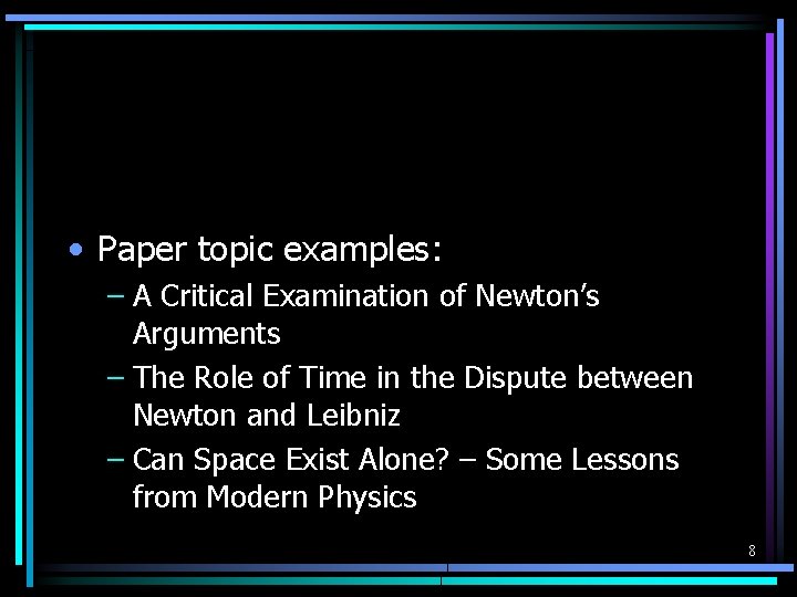  • Paper topic examples: – A Critical Examination of Newton’s Arguments – The