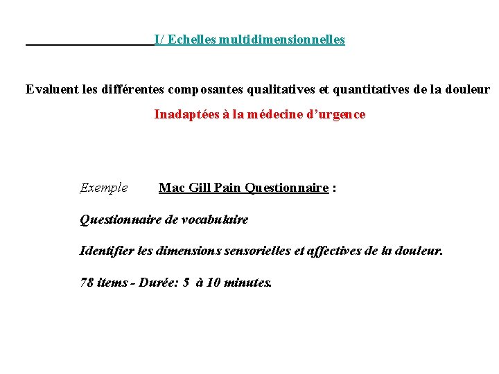 I/ Echelles multidimensionnelles Evaluent les différentes composantes qualitatives et quantitatives de la douleur Inadaptées