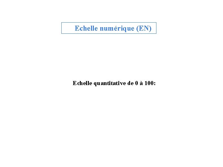 Echelle numérique (EN) Echelle quantitative de 0 à 100: 