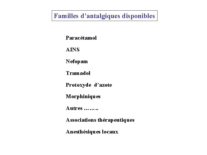 Familles d’antalgiques disponibles Paracétamol AINS Nefopam Tramadol Protoxyde d’azote Morphiniques Autres ……. . Associations