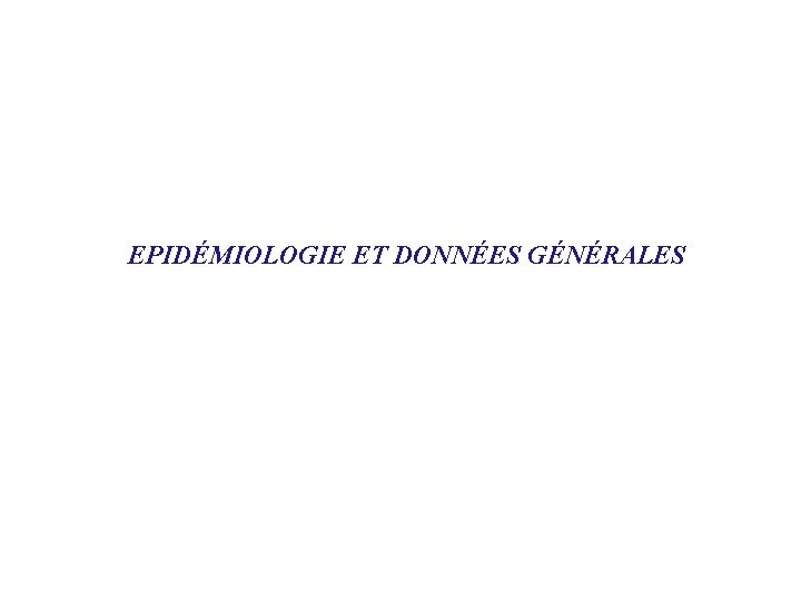 EPIDÉMIOLOGIE ET DONNÉES GÉNÉRALES 