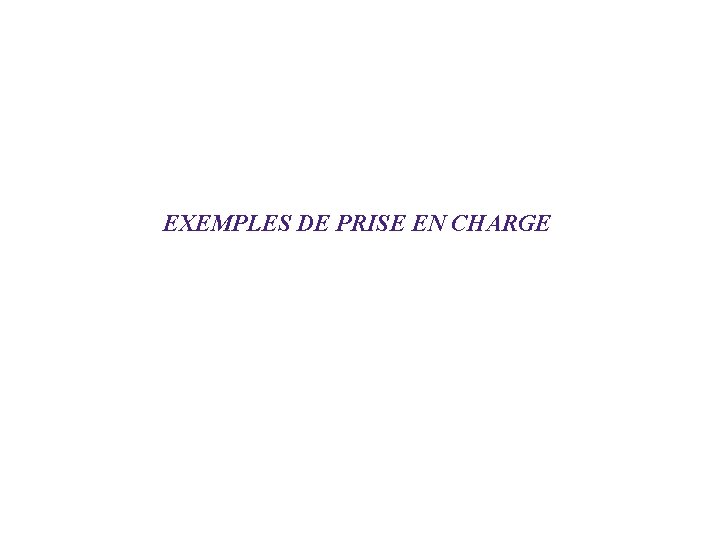 EXEMPLES DE PRISE EN CHARGE 