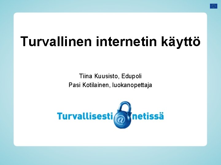 Turvallinen internetin käyttö Tiina Kuusisto, Edupoli Pasi Kotilainen, luokanopettaja 
