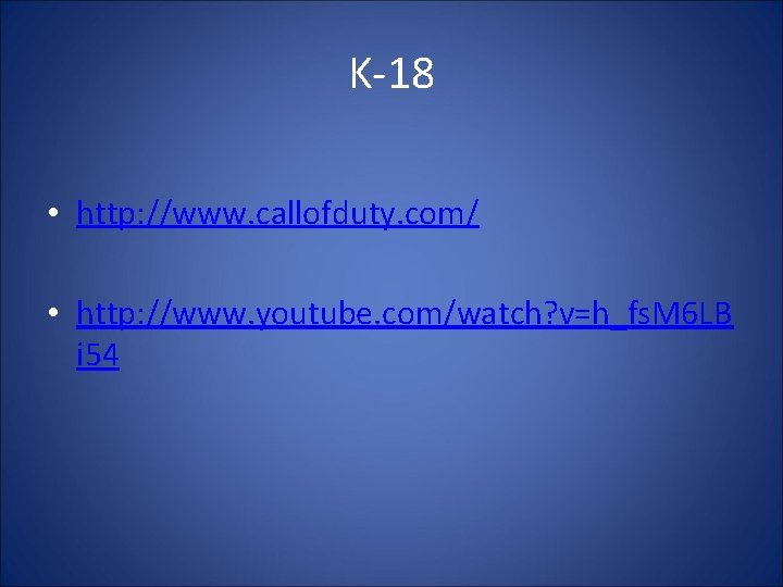 K-18 • http: //www. callofduty. com/ • http: //www. youtube. com/watch? v=h_fs. M 6