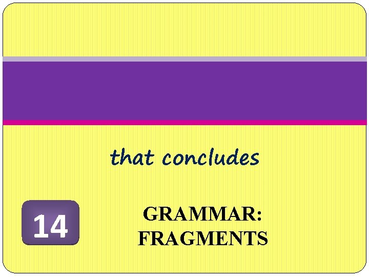 that concludes 14 GRAMMAR: FRAGMENTS 