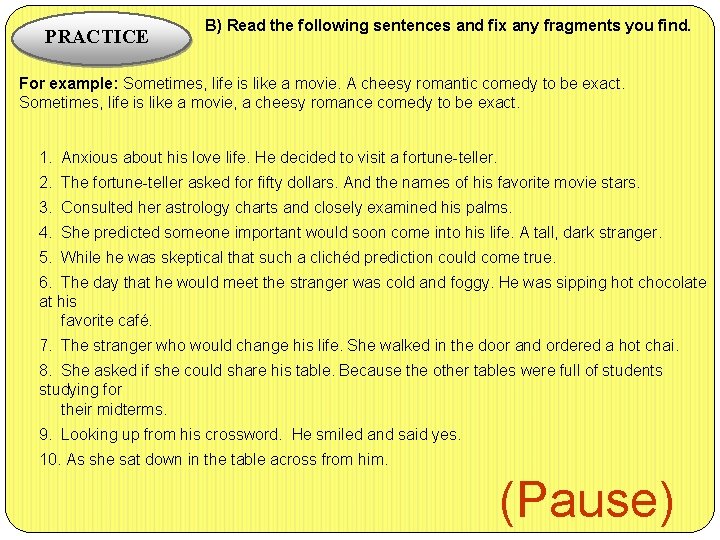 PRACTICE B) Read the following sentences and fix any fragments you find. For example: