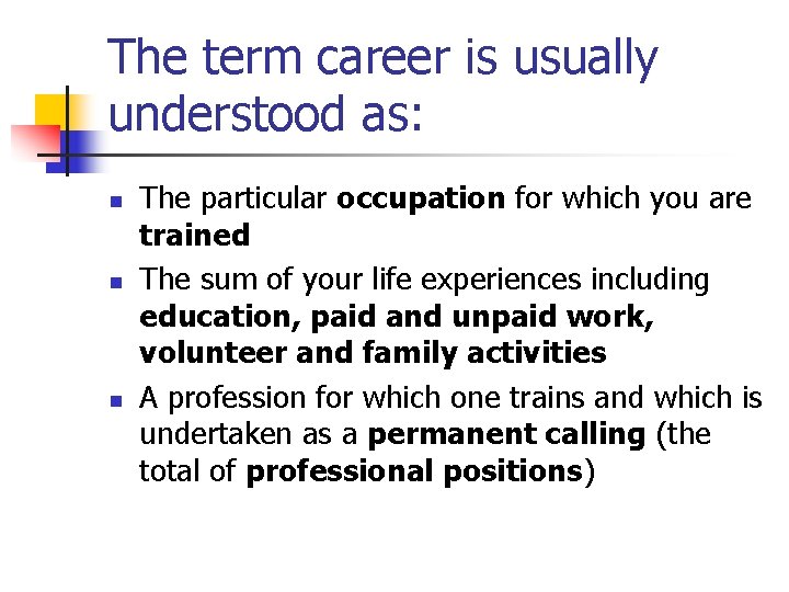 The term career is usually understood as: n n n The particular occupation for