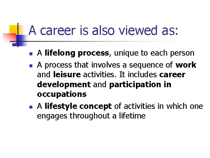 A career is also viewed as: n n n A lifelong process, unique to