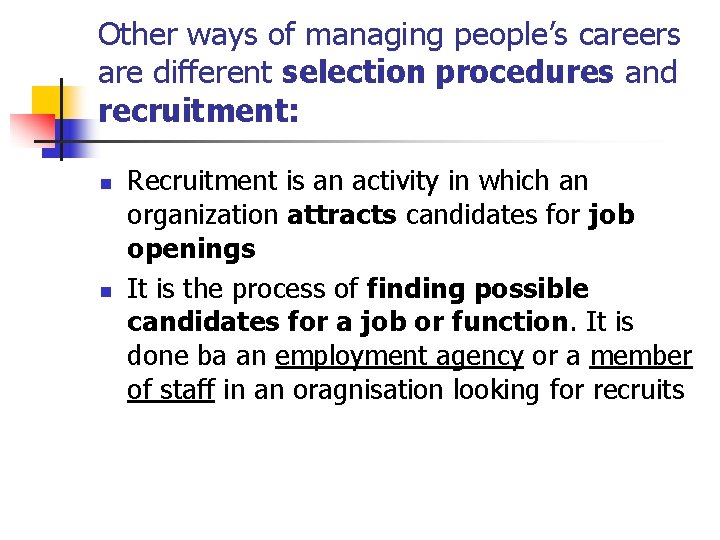 Other ways of managing people’s careers are different selection procedures and recruitment: n n