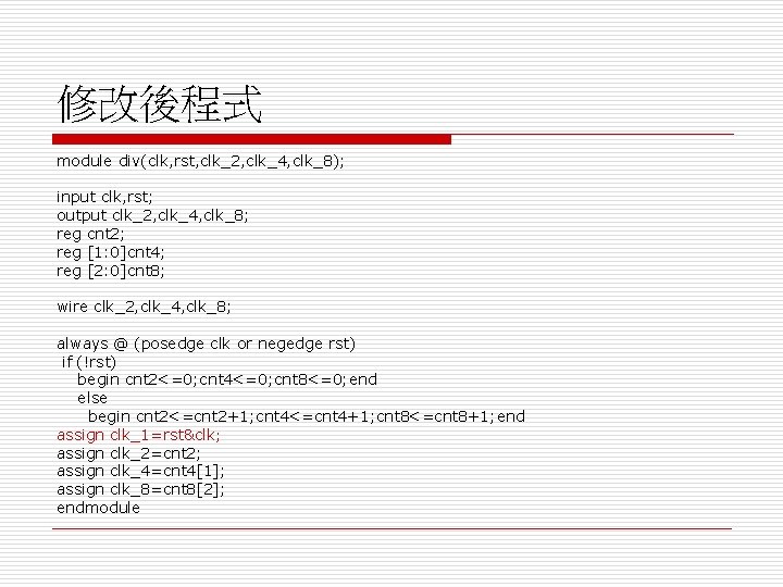 修改後程式 module div(clk, rst, clk_2, clk_4, clk_8); input clk, rst; output clk_2, clk_4, clk_8;