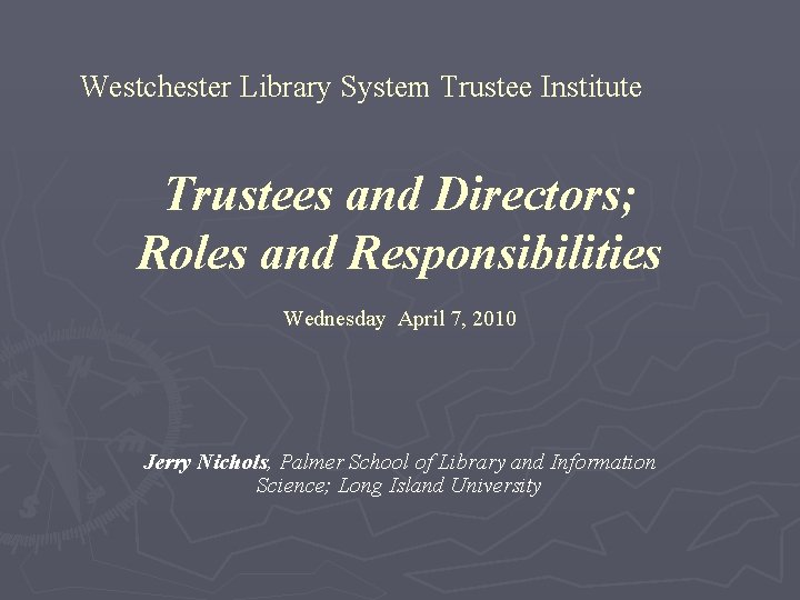 Westchester Library System Trustee Institute Trustees and Directors; Roles and Responsibilities Wednesday April 7,