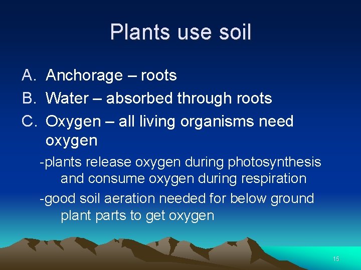 Plants use soil A. Anchorage – roots B. Water – absorbed through roots C.