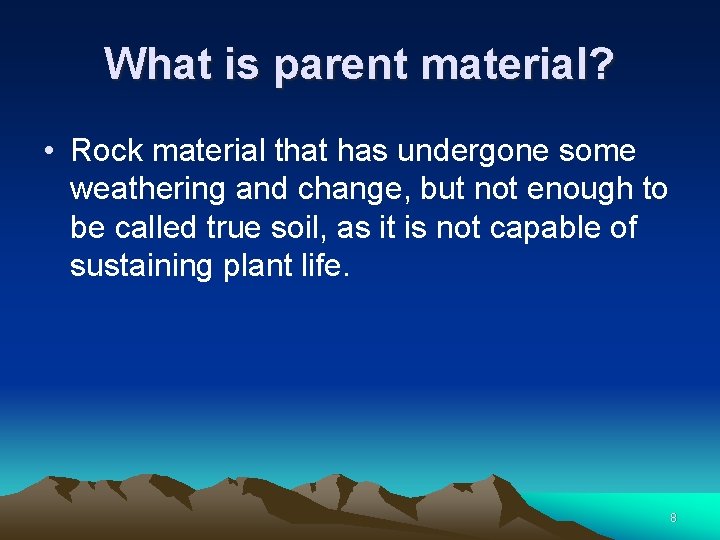 What is parent material? • Rock material that has undergone some weathering and change,