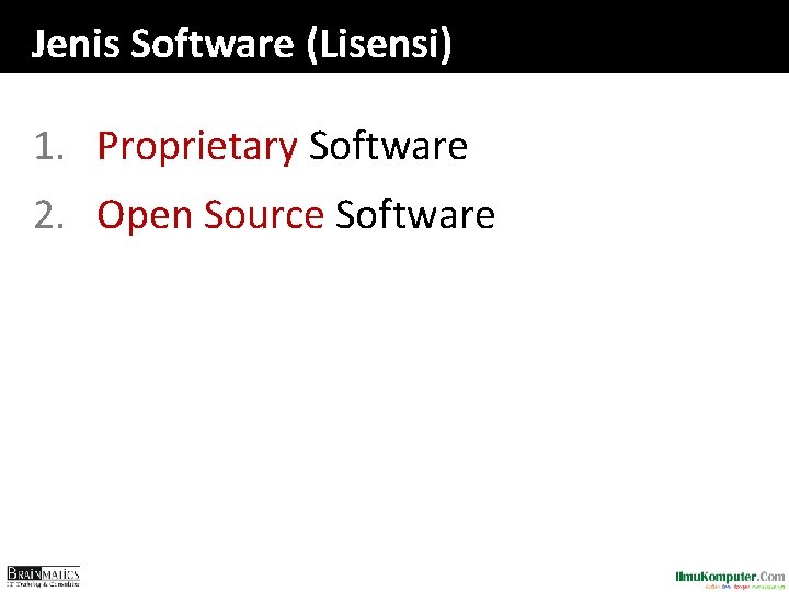 Jenis Software (Lisensi) 1. Proprietary Software 2. Open Source Software 