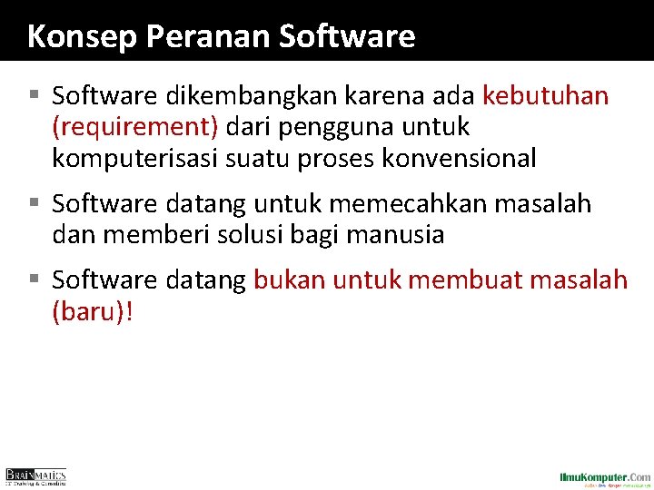 Konsep Peranan Software § Software dikembangkan karena ada kebutuhan (requirement) dari pengguna untuk komputerisasi